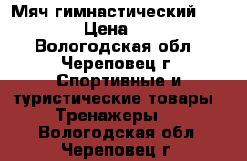 Мяч гимнастический Torneo › Цена ­ 700 - Вологодская обл., Череповец г. Спортивные и туристические товары » Тренажеры   . Вологодская обл.,Череповец г.